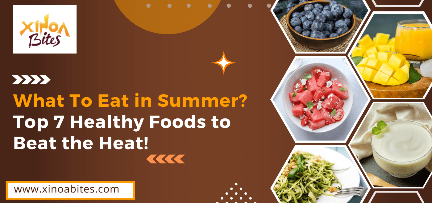 What To Eat in Summer? Top 7 Healthy Foods to Beat the Heat!